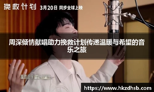 周深倾情献唱助力挽救计划传递温暖与希望的音乐之旅