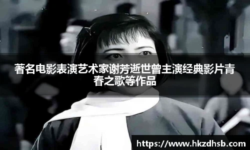 著名电影表演艺术家谢芳逝世曾主演经典影片青春之歌等作品