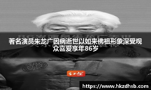 著名演员朱龙广因病逝世以如来佛祖形象深受观众喜爱享年86岁
