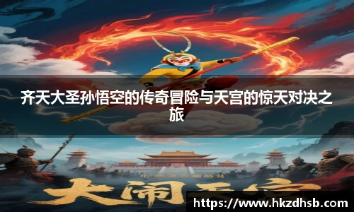 齐天大圣孙悟空的传奇冒险与天宫的惊天对决之旅