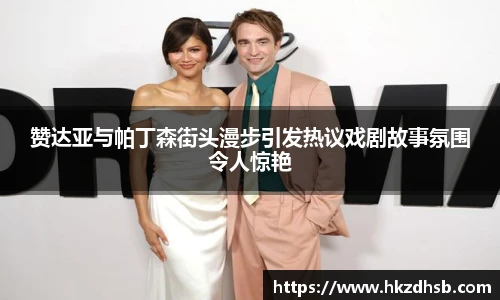 赞达亚与帕丁森街头漫步引发热议戏剧故事氛围令人惊艳