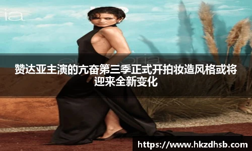 赞达亚主演的亢奋第三季正式开拍妆造风格或将迎来全新变化