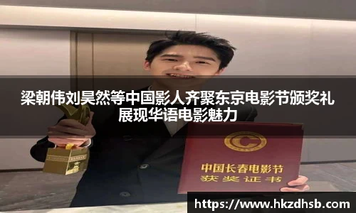 梁朝伟刘昊然等中国影人齐聚东京电影节颁奖礼展现华语电影魅力