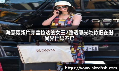 海瑟薇新片穿普拉达的女王2路透曝光她依旧在时尚界忙碌不已
